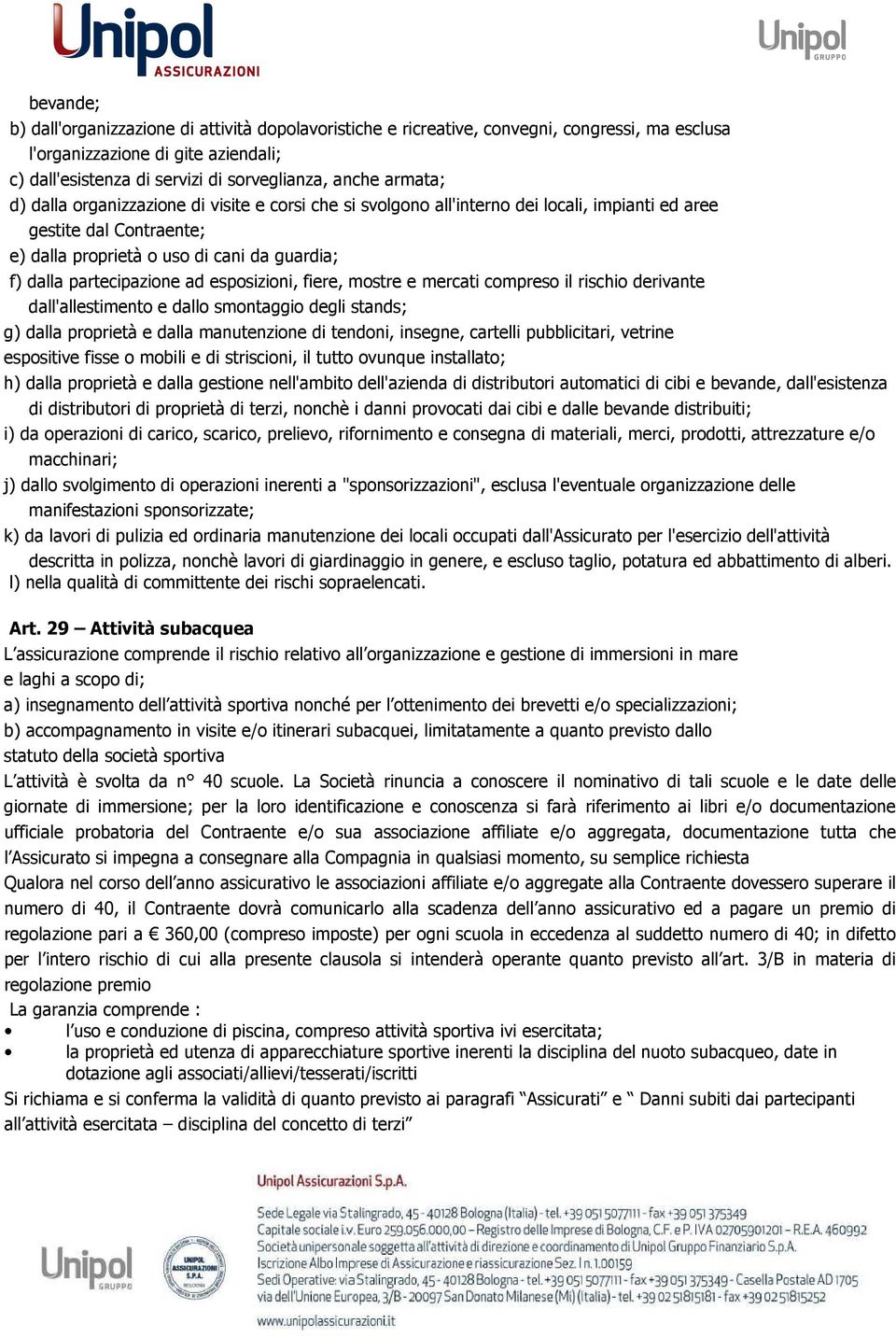 ad esposizioni, fiere, mostre e mercati compreso il rischio derivante dall'allestimento e dallo smontaggio degli stands; g) dalla proprietà e dalla manutenzione di tendoni, insegne, cartelli