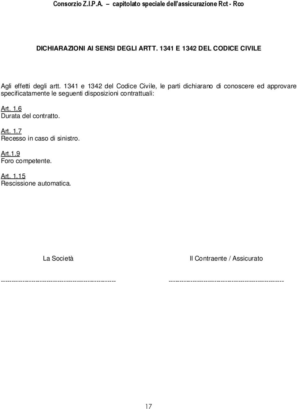 contrattuali: Art. 1.6 Durata del contratto. Art. 1.7 Recesso in caso di sinistro. Art.1.9 Foro competente. Art. 1.15 Rescissione automatica.