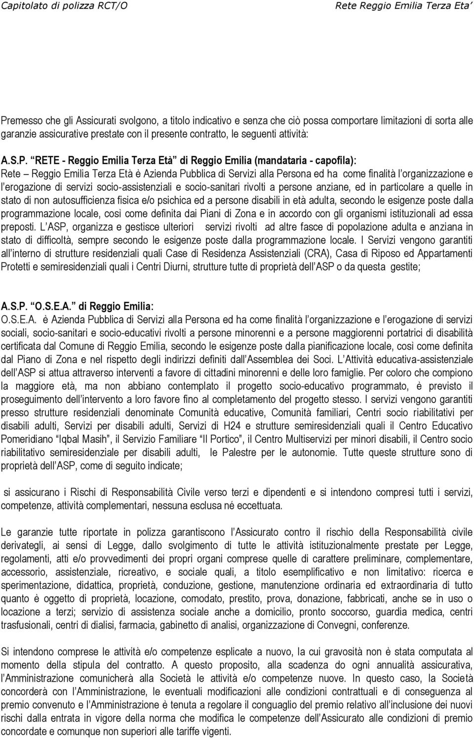 RETE - Reggio Emilia Terza Età di Reggio Emilia (mandataria - capofila): Rete Reggio Emilia Terza Età è Azienda Pubblica di Servizi alla Persona ed ha come finalità l organizzazione e l erogazione di