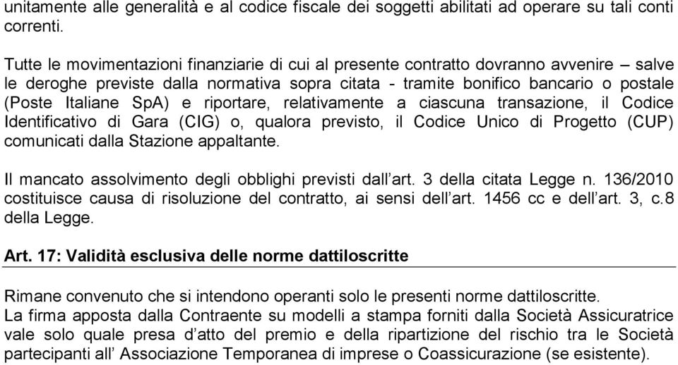 riportare, relativamente a ciascuna transazione, il Codice Identificativo di Gara (CIG) o, qualora previsto, il Codice Unico di Progetto (CUP) comunicati dalla Stazione appaltante.