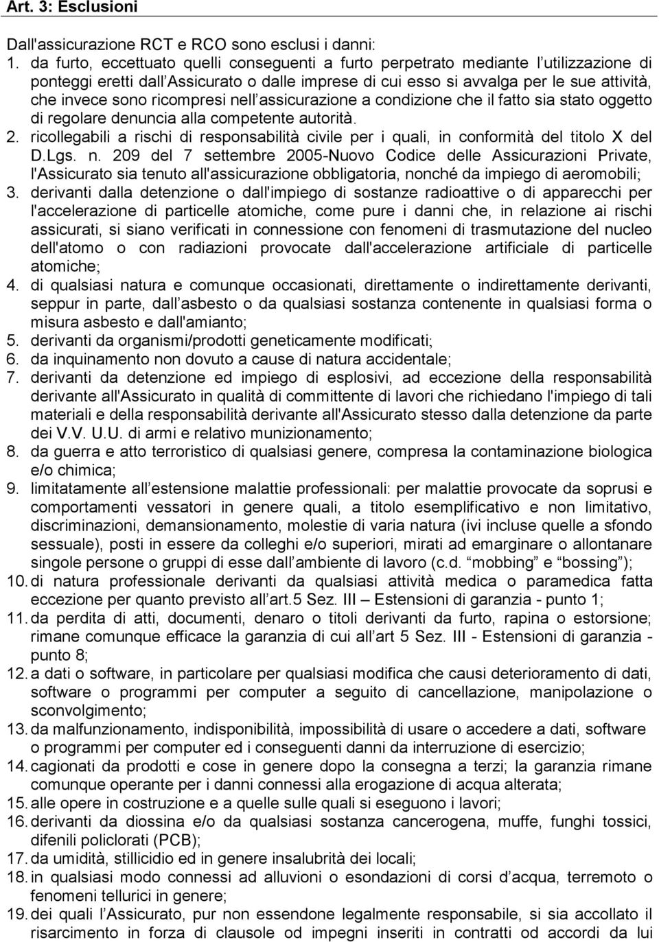 ricompresi nell assicurazione a condizione che il fatto sia stato oggetto di regolare denuncia alla competente autorità. 2.