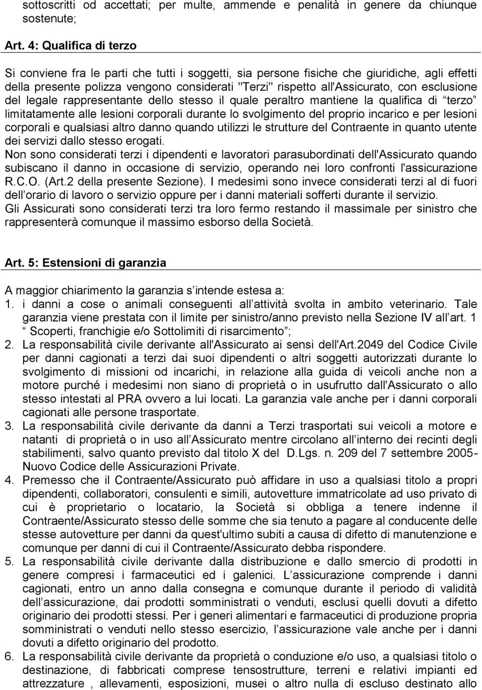 esclusione del legale rappresentante dello stesso il quale peraltro mantiene la qualifica di terzo limitatamente alle lesioni corporali durante lo svolgimento del proprio incarico e per lesioni