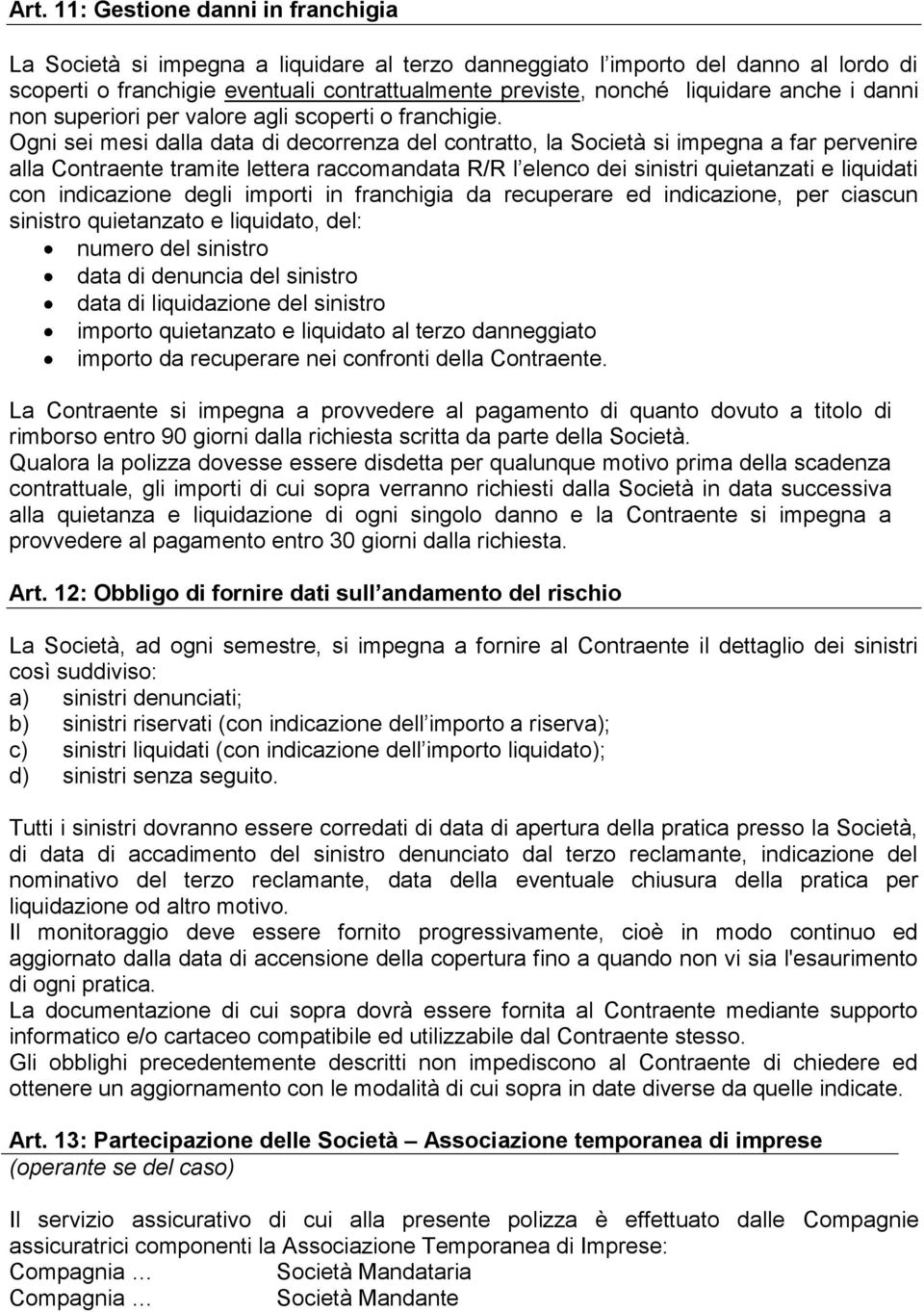 Ogni sei mesi dalla data di decorrenza del contratto, la Società si impegna a far pervenire alla Contraente tramite lettera raccomandata R/R l elenco dei sinistri quietanzati e liquidati con