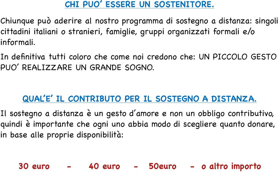 formali e/o informali. In definitiva tutti coloro che come noi credono che: UN PICCOLO GESTO PUO REALIZZARE UN GRANDE SOGNO.