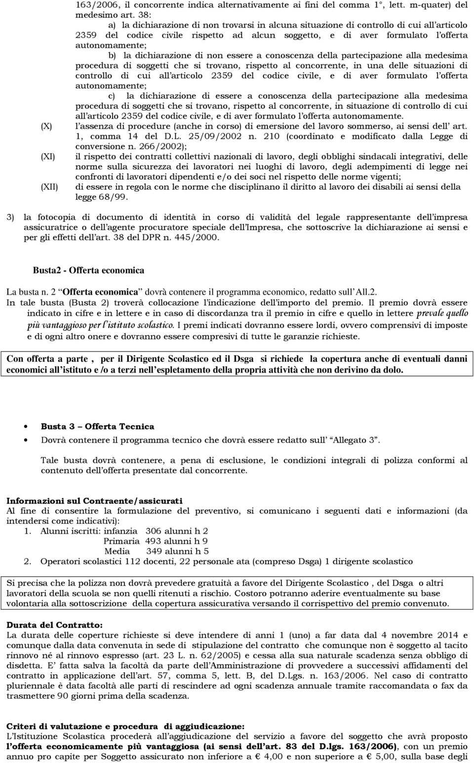 dichiarazione di non essere a conoscenza della partecipazione alla medesima procedura di soggetti che si trovano, rispetto al concorrente, in una delle situazioni di controllo di cui all articolo