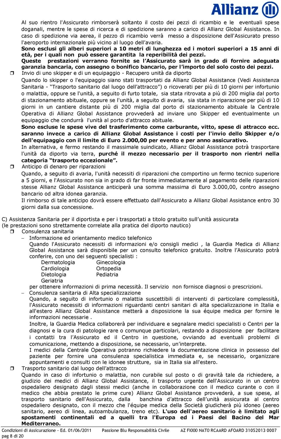 Sono esclusi gli alberi superiori a 10 metri di lunghezza ed i motori superiori a 15 anni di età, per i quali non può essere garantita la reperibilità dei pezzi.