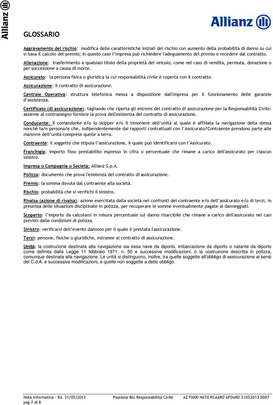 Alienazione: trasferimento a qualsiasi titolo della proprietà del veicolo; come nel caso di vendita, permuta, donazione o per successione a causa di morte.