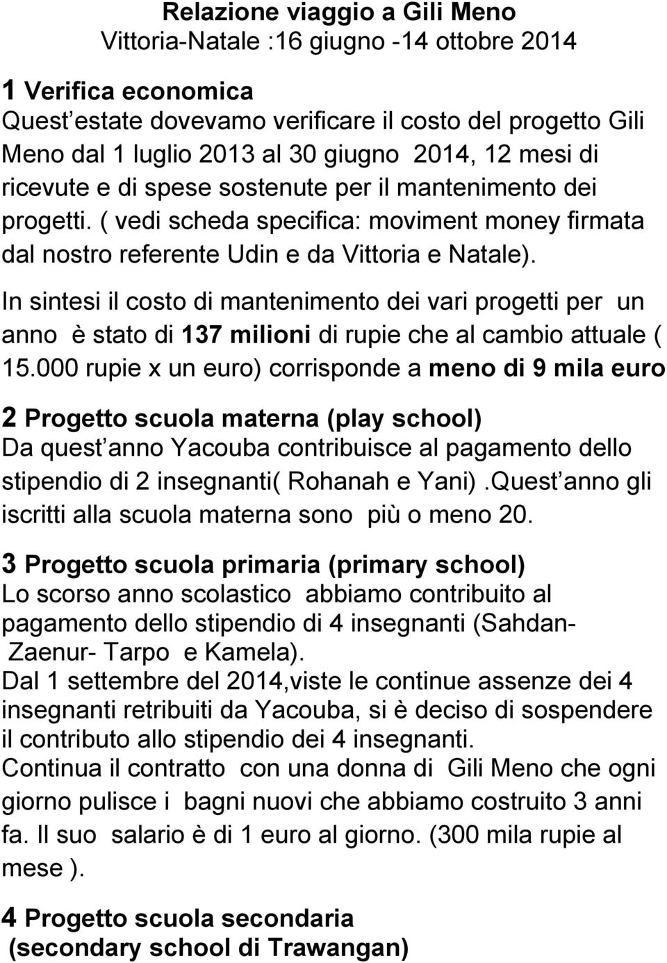 In sintesi il costo di mantenimento dei vari progetti per un anno è stato di 137 milioni di rupie che al cambio attuale ( 15.