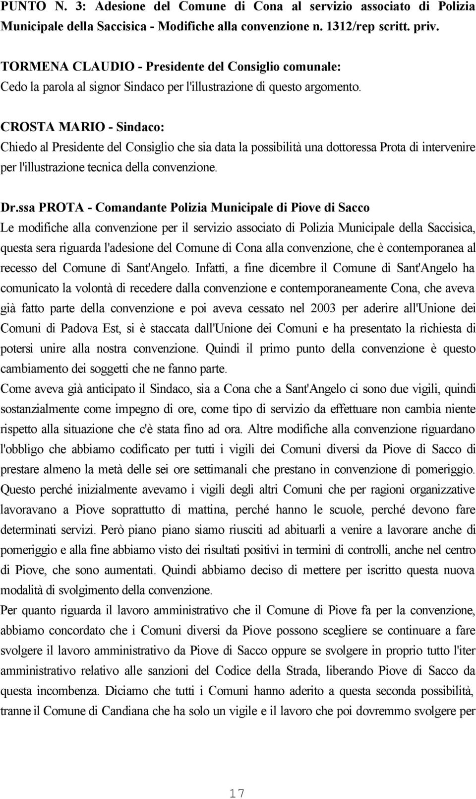 CROSTA MARIO - Sindaco: Chiedo al Presidente del Consiglio che sia data la possibilità una dottoressa Prota di intervenire per l'illustrazione tecnica della convenzione. Dr.