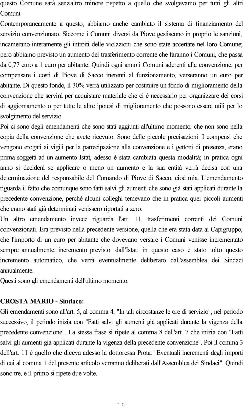 Siccome i Comuni diversi da Piove gestiscono in proprio le sanzioni, incamerano interamente gli introiti delle violazioni che sono state accertate nel loro Comune; però abbiamo previsto un aumento