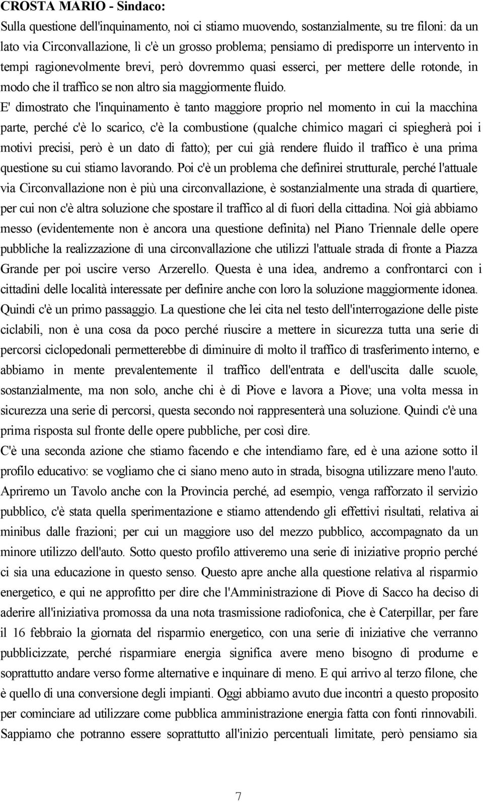 E' dimostrato che l'inquinamento è tanto maggiore proprio nel momento in cui la macchina parte, perché c'è lo scarico, c'è la combustione (qualche chimico magari ci spiegherà poi i motivi precisi,