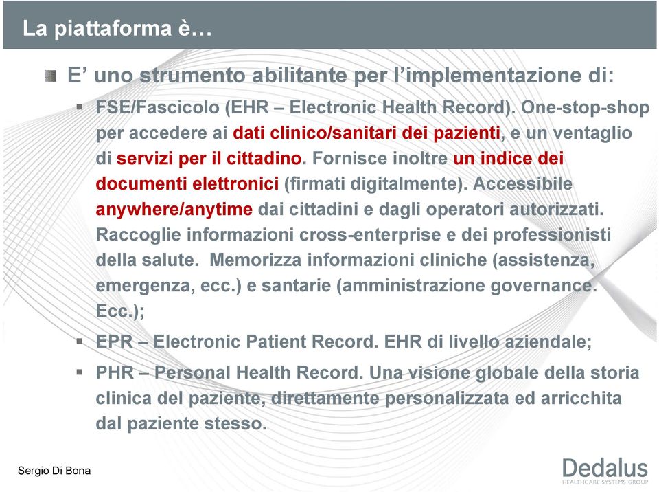 Accessibile anywhere/anytime dai cittadini e dagli operatori autorizzati. Raccoglie informazioni cross-enterprise e dei professionisti della salute.