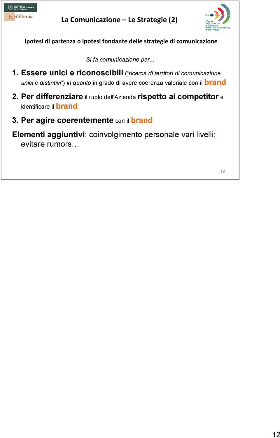 Essere unici e riconoscibili ( ricerca di territori di comunicazione unici e distintivi ) in quanto in grado di avere