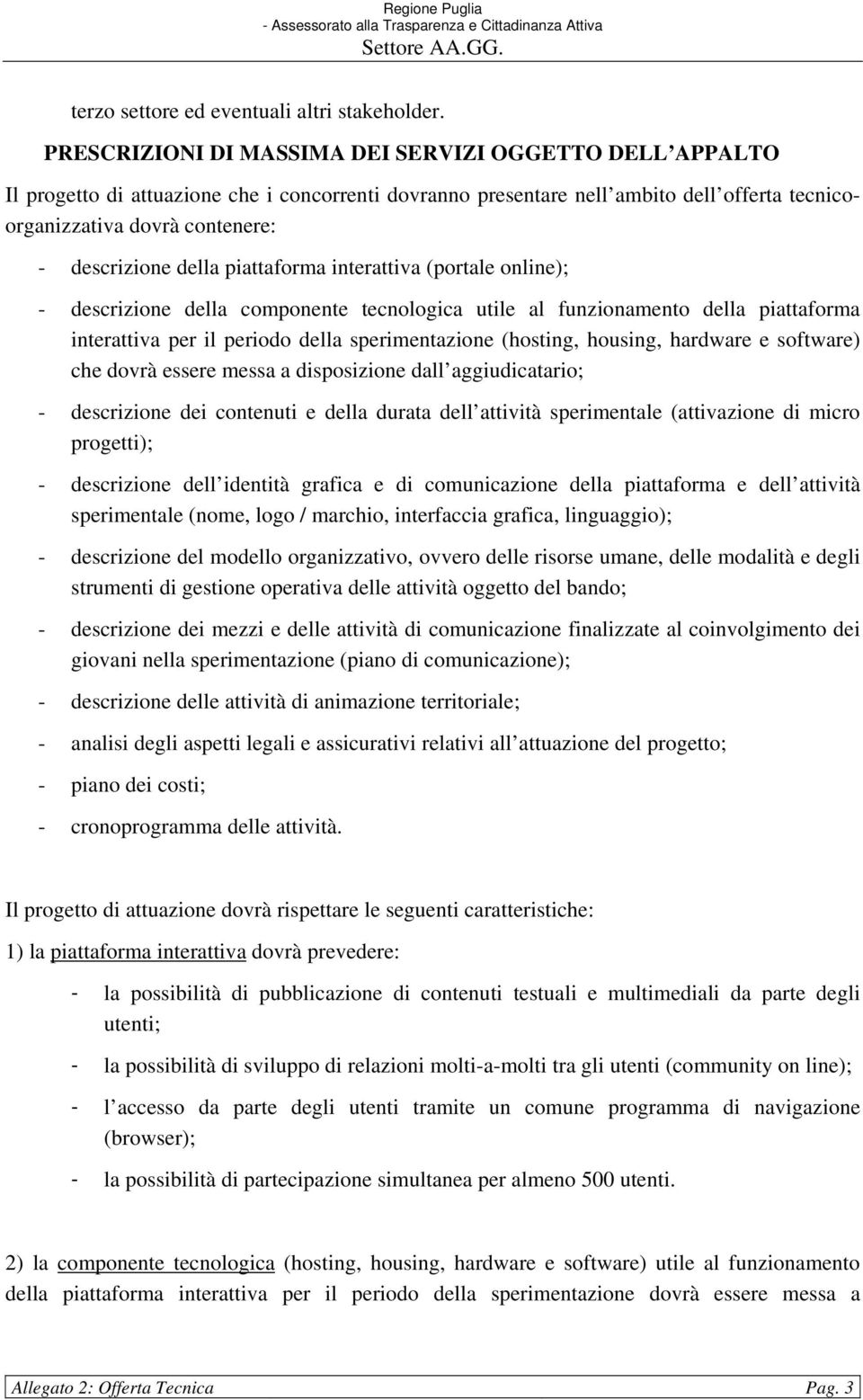 della piattaforma interattiva (portale online); - descrizione della componente tecnologica utile al funzionamento della piattaforma interattiva per il periodo della sperimentazione (hosting, housing,