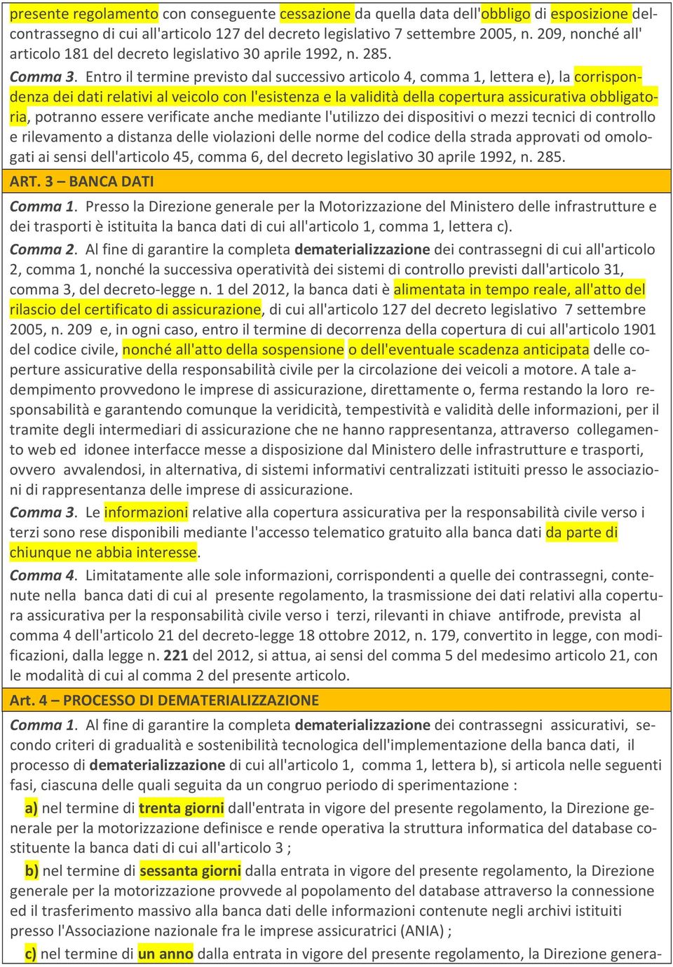 Entro il termine previsto dal successivo articolo 4, comma 1, lettera e), la corrispondenza dei dati relativi al veicolo con l'esistenza e la validità della copertura assicurativa obbligatoria,