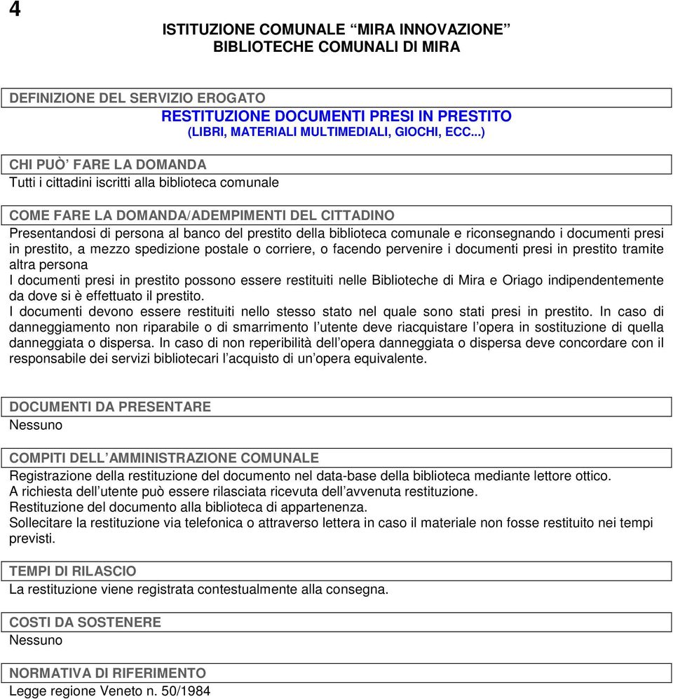 postale o corriere, o facendo pervenire i documenti presi in prestito tramite altra persona I documenti presi in prestito possono essere restituiti nelle Biblioteche di Mira e Oriago