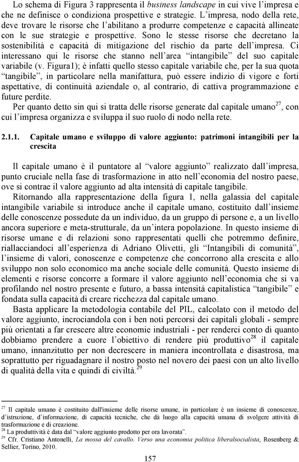 Sono le stesse risorse che decretano la sostenibilità e capacità di mitigazione del rischio da parte dell impresa.