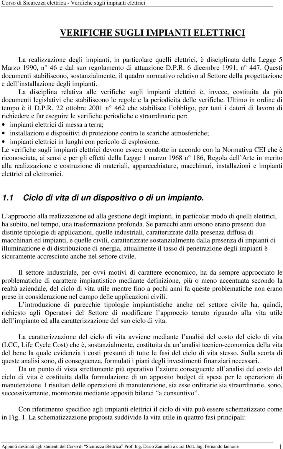 La disciplina relativa alle verifiche sugli impianti elettrici è, invece, costituita da più documenti legislativi che stabiliscono le regole e la periodicità delle verifiche.