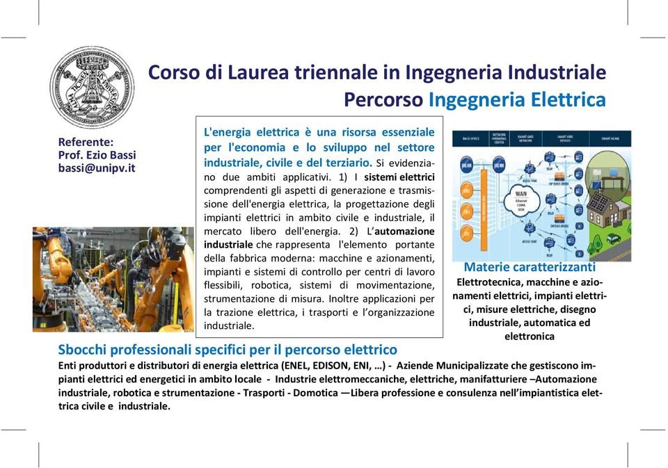 1) I sistemi elettrici comprendenti gli aspetti di generazione e trasmissione dell'energia elettrica, la progettazione degli impianti elettrici in ambito civile e industriale, il mercato libero