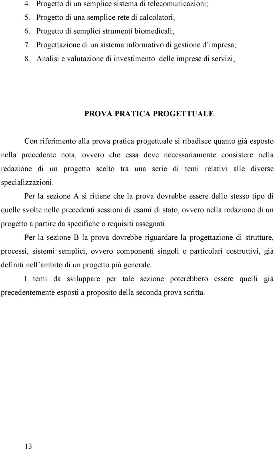 Analisi e valutazione di investimento delle imprese di servizi; PROVA PRATICA PROGETTUALE Con riferimento alla prova pratica progettuale si ribadisce quanto già esposto nella precedente nota, ovvero