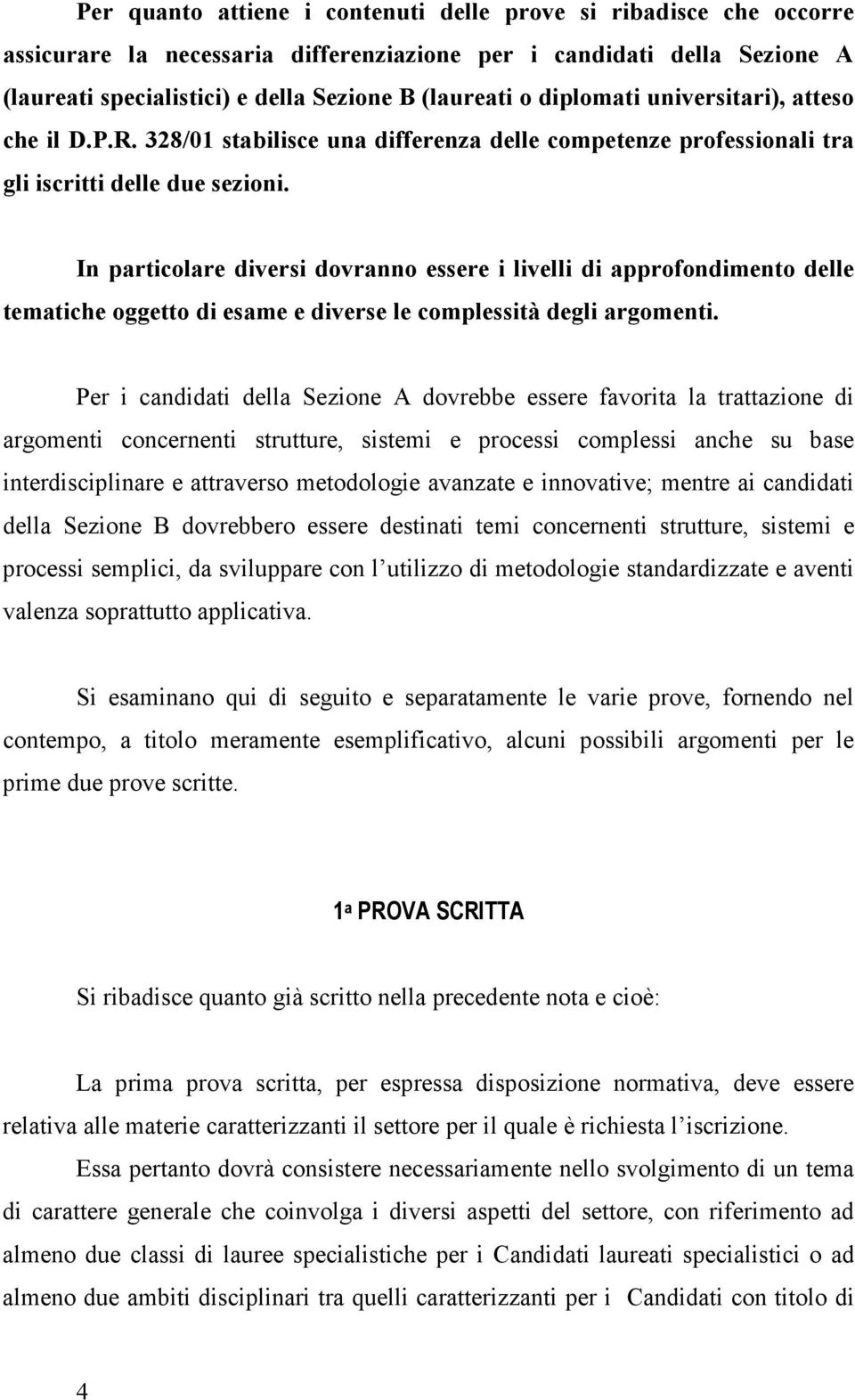 In particolare diversi dovranno essere i livelli di approfondimento delle tematiche oggetto di esame e diverse le complessità degli argomenti.