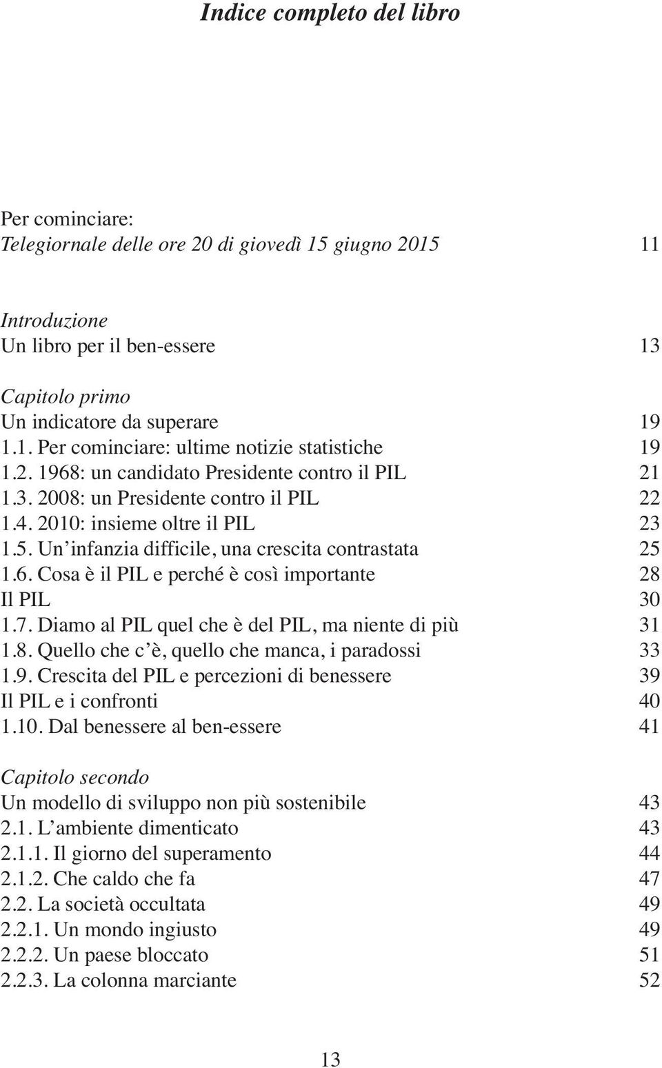 7. Diamo al PIL quel che è del PIL, ma niente di più 31 1.8. Quello che c è, quello che manca, i paradossi 33 1.9. Crescita del PIL e percezioni di benessere 39 Il PIL e i confronti 40 1.10.