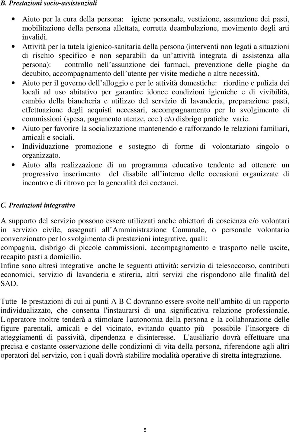 Attività per la tutela igienico-sanitaria della persona (interventi non legati a situazioni di rischio specifico e non separabili da un attività integrata di assistenza alla persona): controllo nell