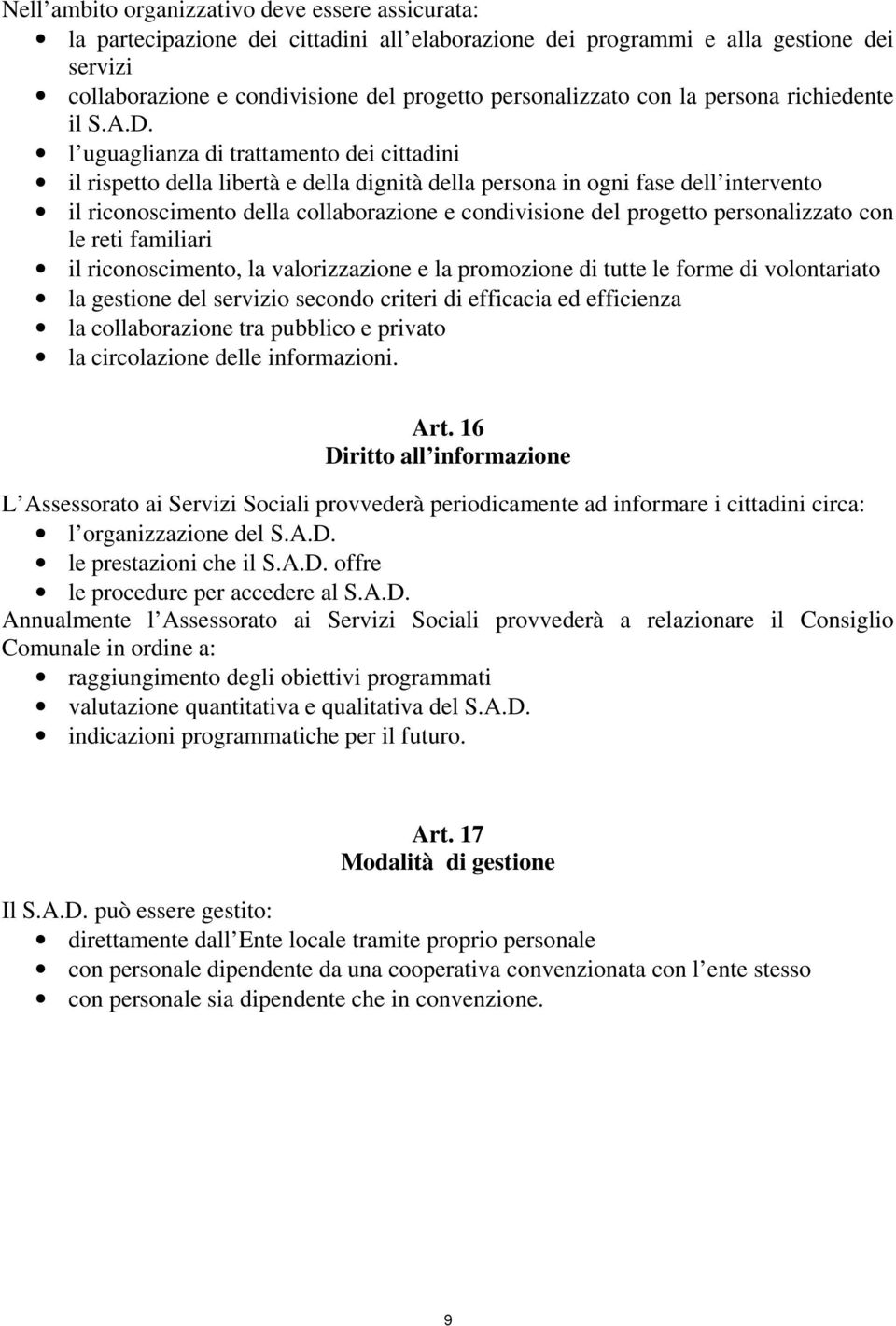 l uguaglianza di trattamento dei cittadini il rispetto della libertà e della dignità della persona in ogni fase dell intervento il riconoscimento della collaborazione e condivisione del progetto