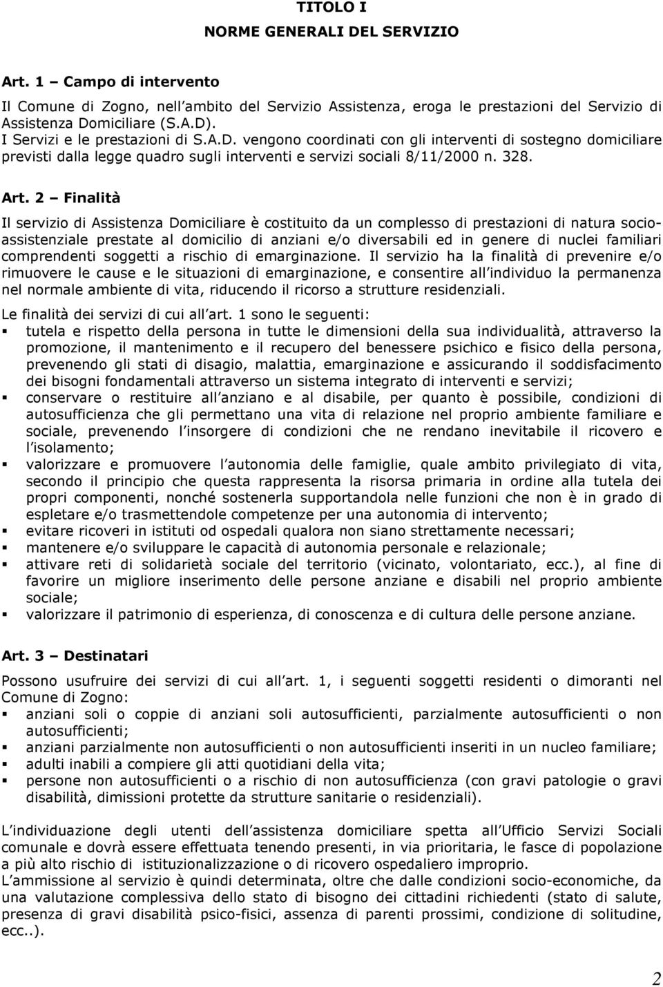 2 Finalità Il servizio di Assistenza Domiciliare è costituito da un complesso di prestazioni di natura socioassistenziale prestate al domicilio di anziani e/o diversabili ed in genere di nuclei