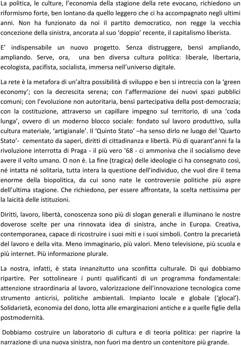 Senza distruggere, bensì ampliando, ampliando. Serve, ora, una ben diversa cultura politica: liberale, libertaria, ecologista, pacifista, socialista, immersa nell universo digitale.