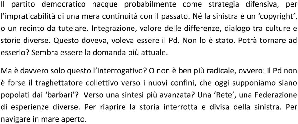 Potrà tornare ad esserlo? Sembra essere la domanda più attuale. Ma è davvero solo questo l interrogativo?