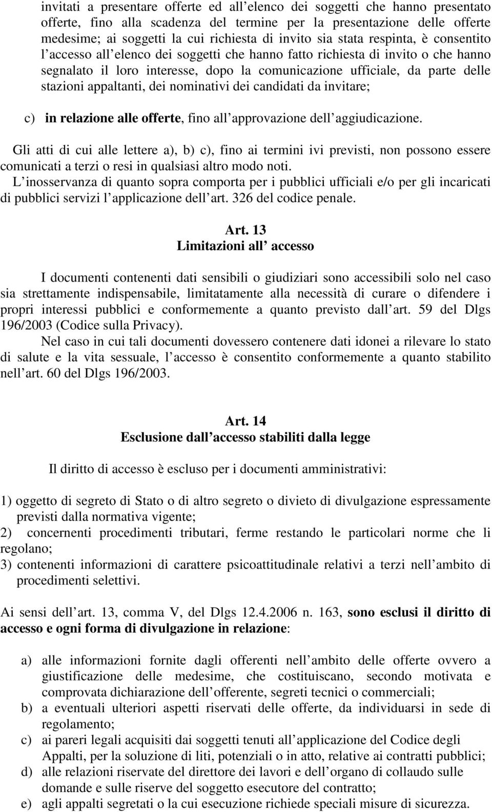 stazioni appaltanti, dei nominativi dei candidati da invitare; c) in relazione alle offerte, fino all approvazione dell aggiudicazione.