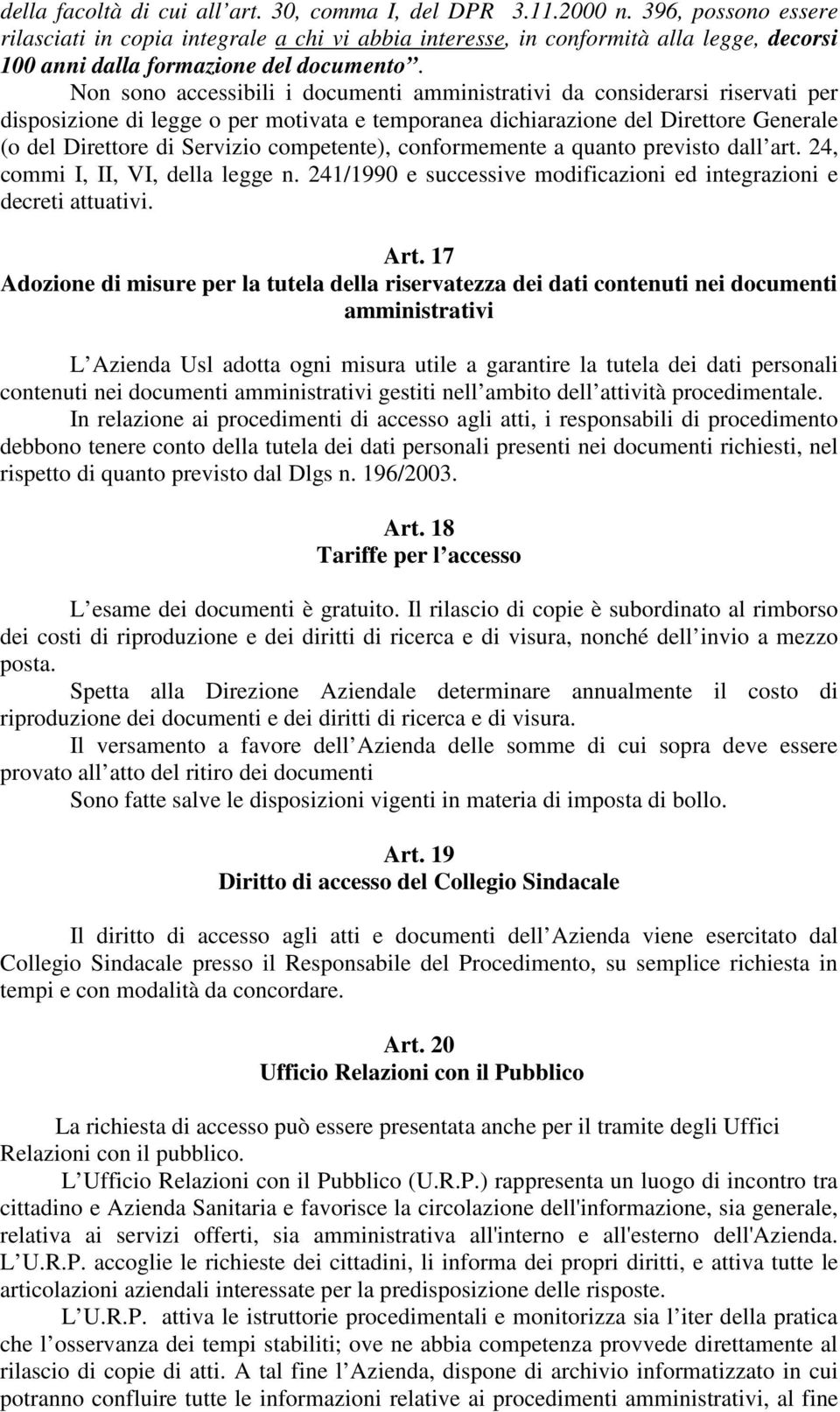 Non sono accessibili i documenti amministrativi da considerarsi riservati per disposizione di legge o per motivata e temporanea dichiarazione del Direttore Generale (o del Direttore di Servizio