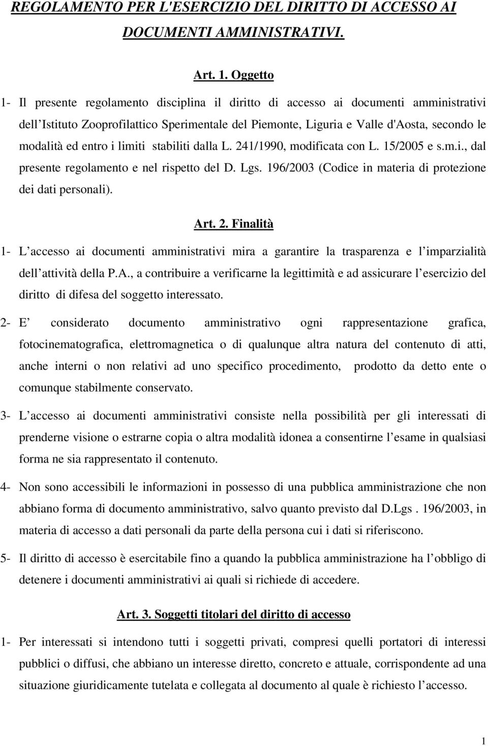 ed entro i limiti stabiliti dalla L. 241/1990, modificata con L. 15/2005 e s.m.i., dal presente regolamento e nel rispetto del D. Lgs. 196/2003 (Codice in materia di protezione dei dati personali).