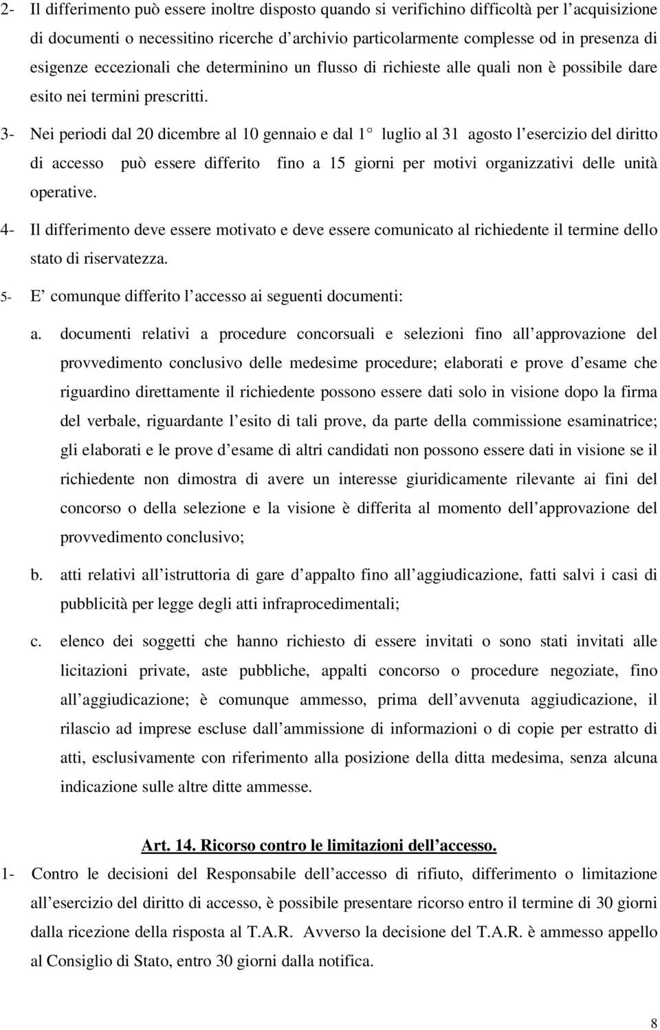 3- Nei periodi dal 20 dicembre al 10 gennaio e dal 1 luglio al 31 agosto l esercizio del diritto di accesso può essere differito fino a 15 giorni per motivi organizzativi delle unità operative.