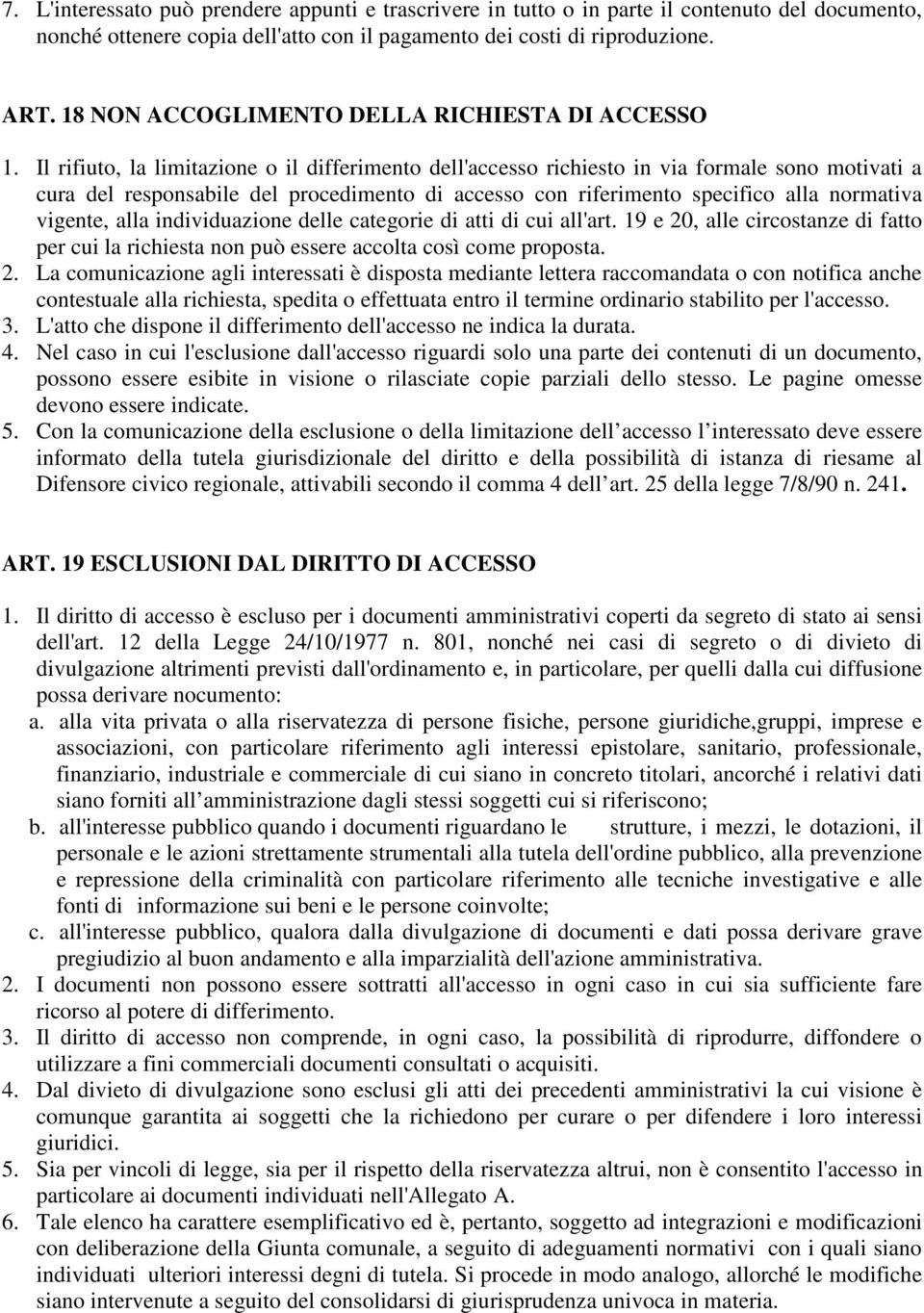 Il rifiuto, la limitazione o il differimento dell'accesso richiesto in via formale sono motivati a cura del responsabile del procedimento di accesso con riferimento specifico alla normativa vigente,