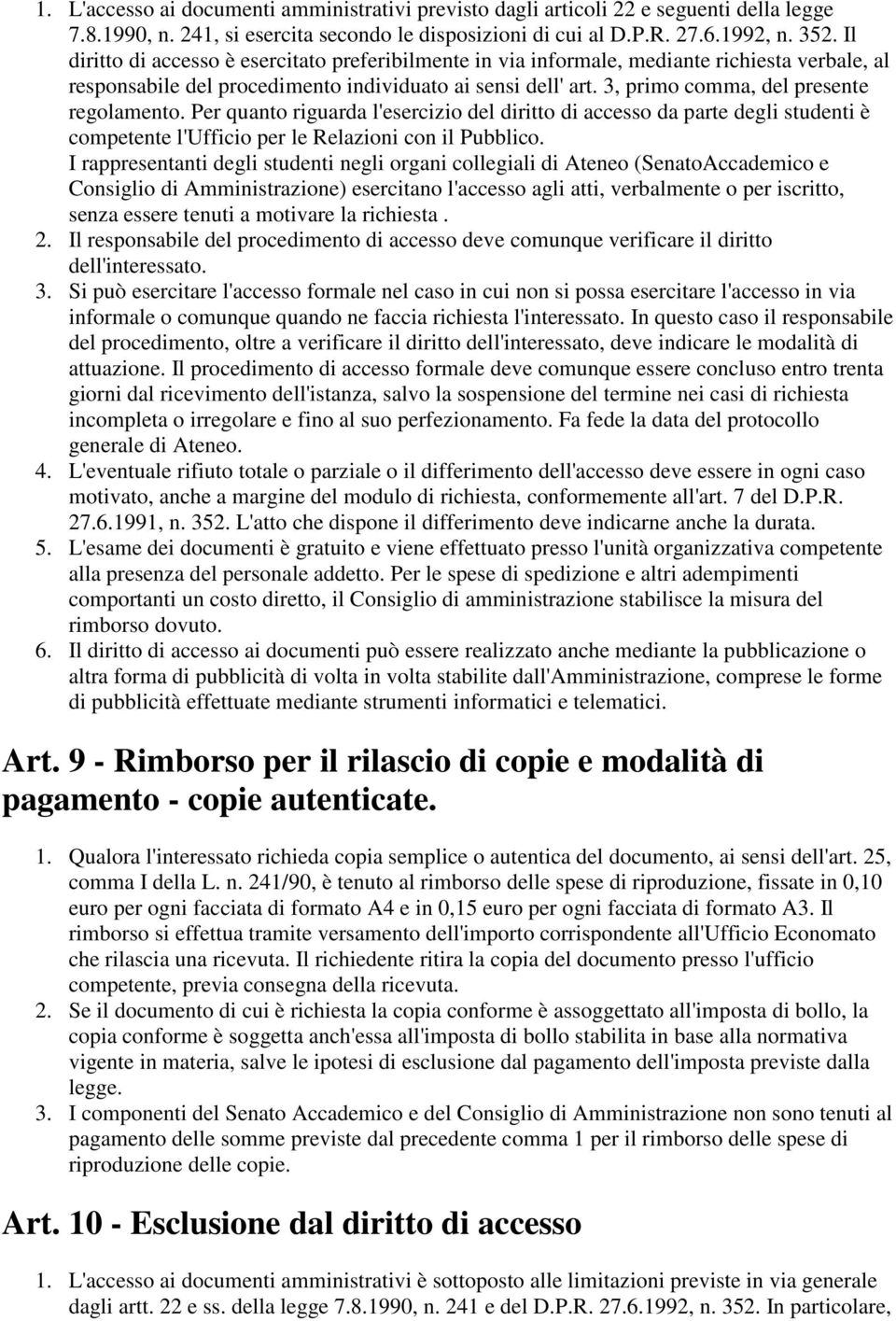 3, primo comma, del presente regolamento. Per quanto riguarda l'esercizio del diritto di accesso da parte degli studenti è competente l'ufficio per le Relazioni con il Pubblico.