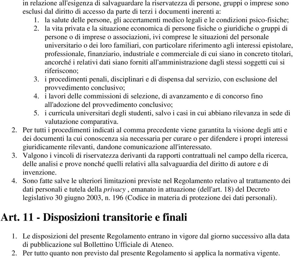 la vita privata e la situazione economica di persone fisiche o giuridiche o gruppi di persone o di imprese o associazioni, ivi comprese le situazioni del personale universitario o dei loro familiari,