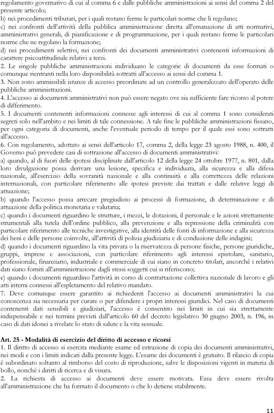 restano ferme le particolari norme che ne regolano la formazione; d) nei procedimenti selettivi, nei confronti dei documenti amministrativi contenenti informazioni di carattere psicoattitudinale