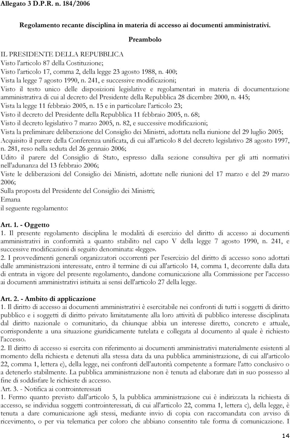 241, e successive modificazioni; Visto il testo unico delle disposizioni legislative e regolamentari in materia di documentazione amministrativa di cui al decreto del Presidente della Repubblica 28