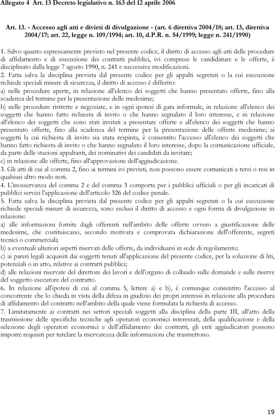 Salvo quanto espressamente previsto nel presente codice, il diritto di accesso agli atti delle procedure di affidamento e di esecuzione dei contratti pubblici, ivi comprese le candidature e le