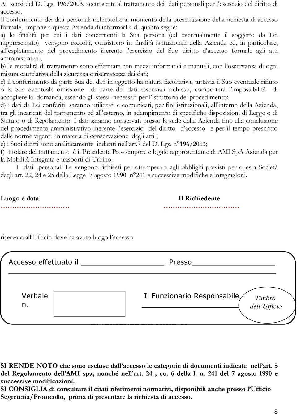 concernenti la Sua persona (ed eventualmente il soggetto da Lei rappresentato) vengono raccolti, consistono in finalità istituzionali della Azienda ed, in particolare, all espletamento del