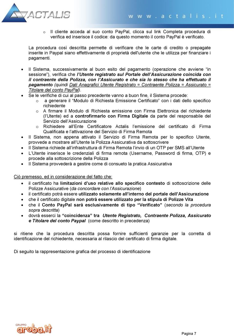 Il Sistema, successivamente al buon esito del pagamento (operazione che avviene in sessione ), verifica che l Utente registrato sul Portale dell Assicurazione coincida con il contraente della