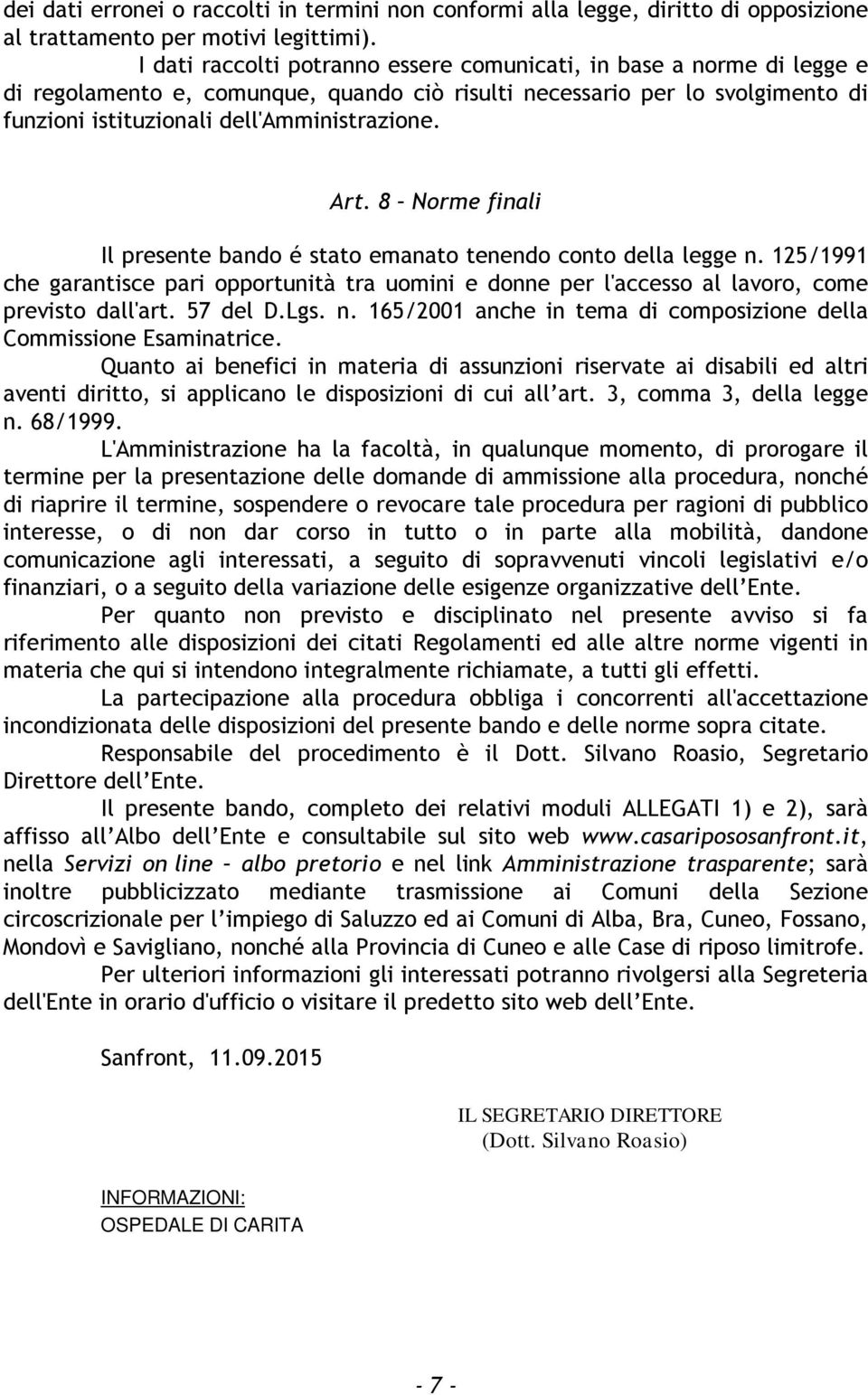 8 Norme finali Il presente bando é stato emanato tenendo conto della legge n. 125/1991 che garantisce pari opportunità tra uomini e donne per l'accesso al lavoro, come previsto dall'art. 57 del D.Lgs.