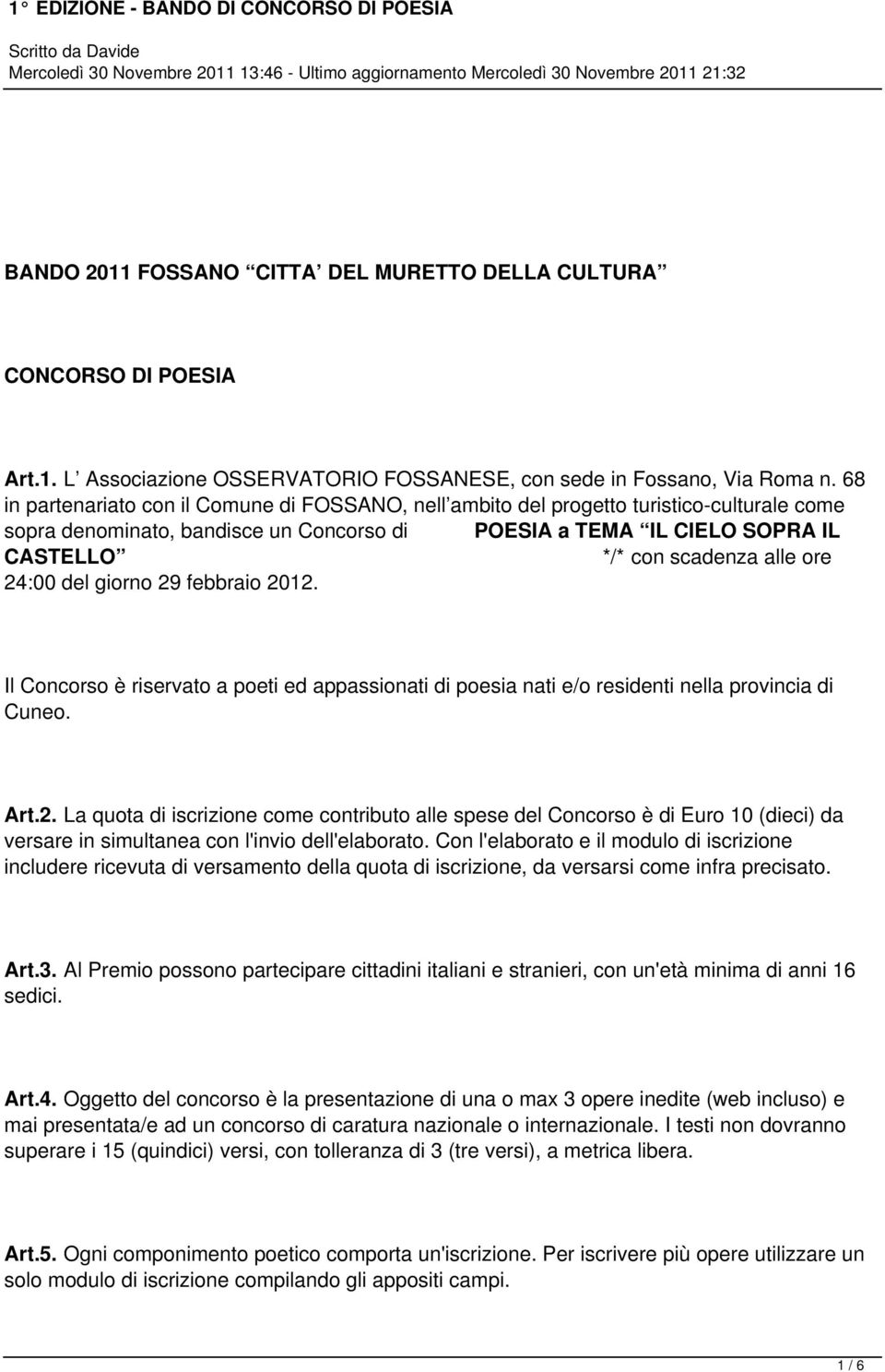 ore 24:00 del giorno 29 febbraio 2012. Il Concorso è riservato a poeti ed appassionati di poesia nati e/o residenti nella provincia di Cuneo. Art.2. La quota di iscrizione come contributo alle spese del Concorso è di Euro 10 (dieci) da versare in simultanea con l'invio dell'elaborato.