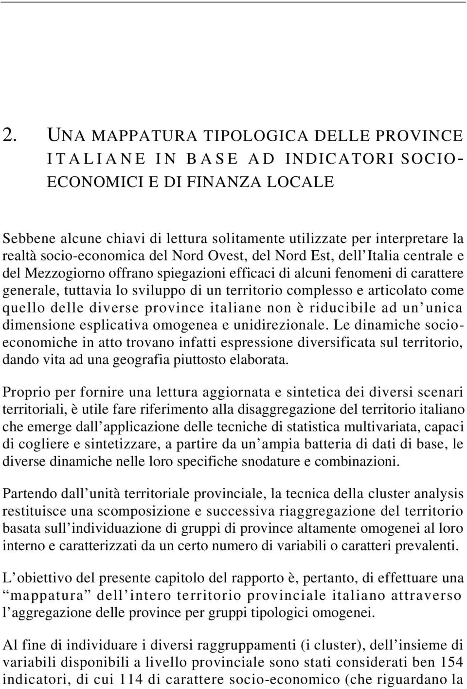complesso e articolato come quello delle diverse province italiane non è riducibile ad un unica dimensione esplicativa omogenea e unidirezionale.