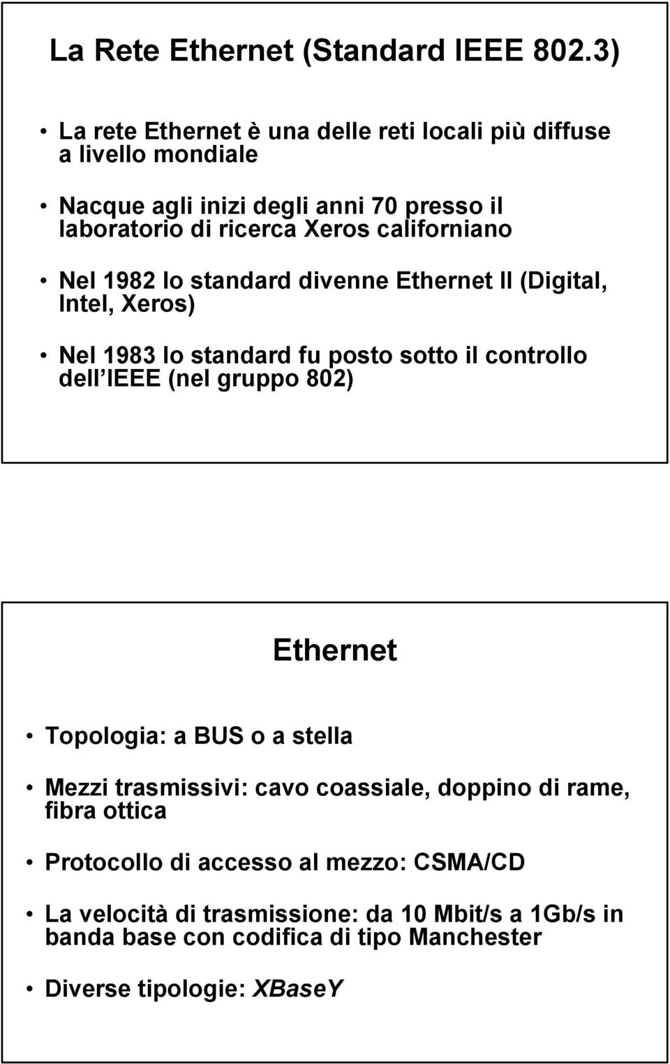 californiano Nel 1982 lo standard divenne Ethernet II (Digital, Intel, Xeros) Nel 1983 lo standard fu posto sotto il controllo dell IEEE (nel gruppo