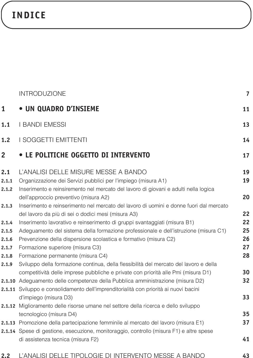 1.4 Inserimento lavorativo e reinserimento di gruppi svantaggiati (misura B1) 22 2.1.5 Adeguamento del sistema della formazione professionale e dell istruzione (misura C1) 25 2.1.6 Prevenzione della dispersione scolastica e formativo (misura C2) 26 2.