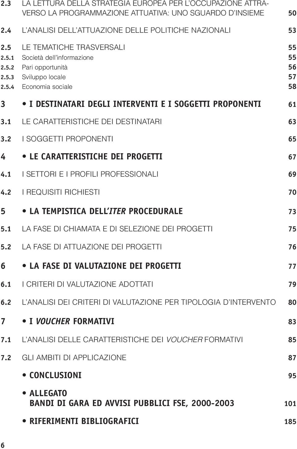 1 LE CARATTERISTICHE DEI DESTINATARI 63 3.2 I SOGGETTI PROPONENTI 65 4 LE CARATTERISTICHE DEI PROGETTI 67 4.1 I SETTORI E I PROFILI PROFESSIONALI 69 4.