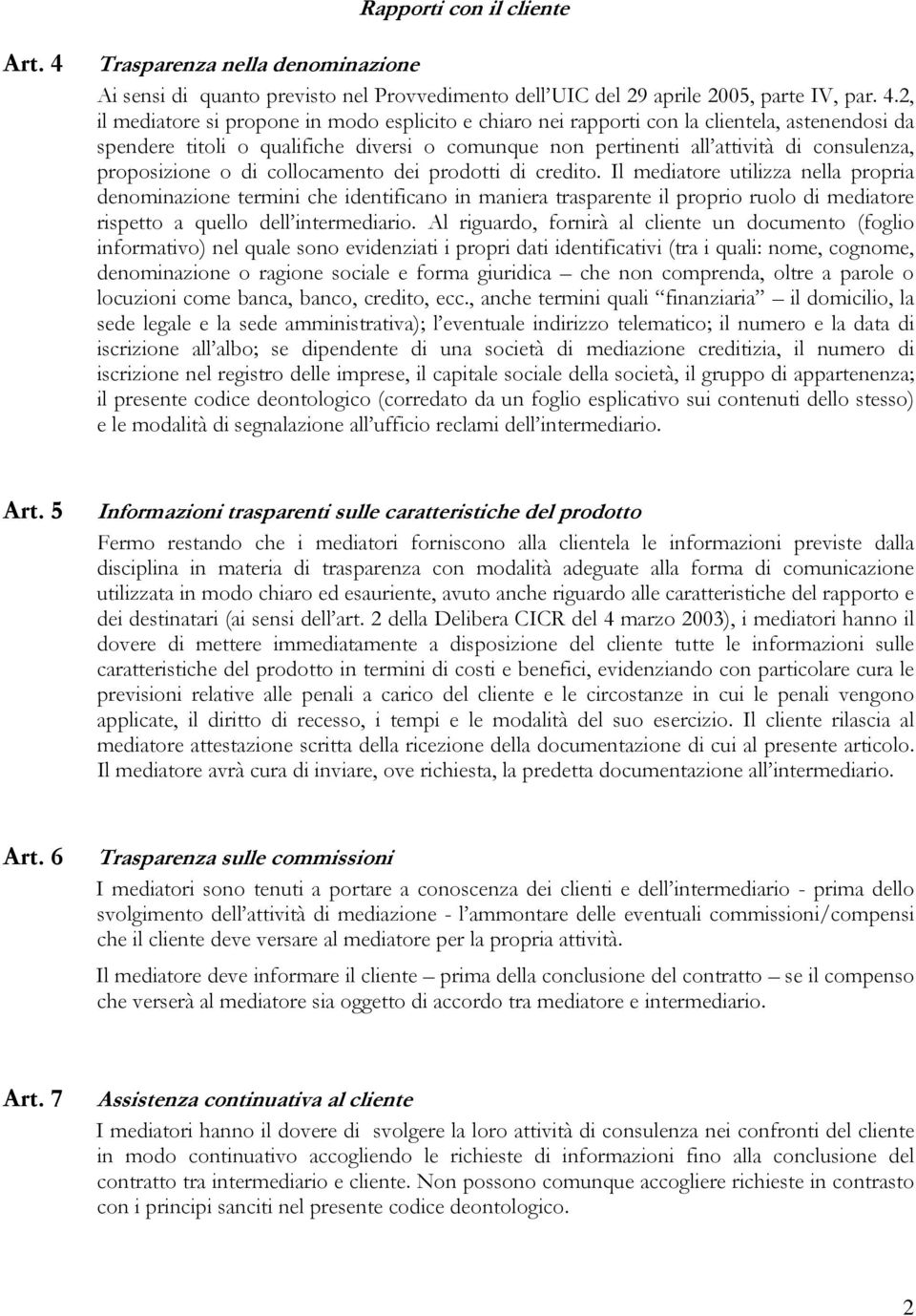 2, il mediatore si propone in modo esplicito e chiaro nei rapporti con la clientela, astenendosi da spendere titoli o qualifiche diversi o comunque non pertinenti all attività di consulenza,